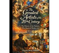 The Greatest Artists of the 20th Century: The History of the Painters Who Mastered Modern Art