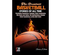 THE GREATEST BASKETBALL STORIES OF ALL TIME: Featuring: Basketball Legends, Great Comebacks, Fun Facts and Trivia, Top Inspirational Stories Every Basketball Lover Must Know