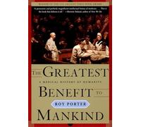 The Greatest Benefit to Mankind: A Medical History of Humanity: 0 (Norton History of Science)