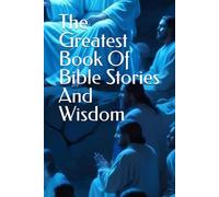 The Greatest Book Of Bible Stories And Wisdom
