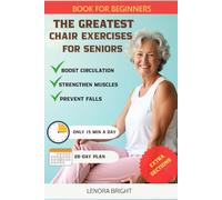 The Greatest Chair Exercises for Seniors: Book For Beginners: How Anyone Over 60 Can Boost Circulation, Strengthen Muscles, and Prevent Falls in Just 15 Minutes a Day