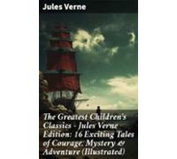 The Greatest Childrens Classics - Jules Verne Edition: 16 Exciting Tal