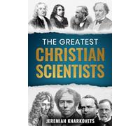 The Greatest Christian Scientists: How Faith in God Inspired History's Most Brilliant Minds - 38 True Stories of Belief and Discovery That Changed the World