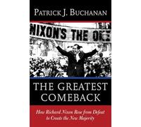 The Greatest Comeback: How Richard Nixon Rose from Defeat to Create the New Majority