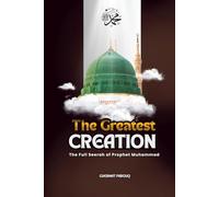 The Greatest Creation: The Full Seerah of Prophet Muhammad: A Modern Biography on the Mercy to the Worlds and the Ultimate Role Model
