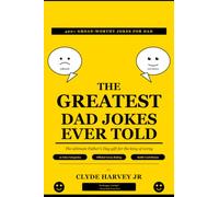 The Greatest Dad Jokes Ever Told: 400+ Groan-Worthy, Eye-Roll-Inducing, Completely Unstoppable Jokes for the King of the Castle