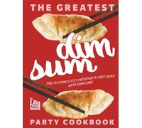 The Greatest Dim Sum Party Cookbook: How to Effortlessly Entertain a Large Group with Dumplings