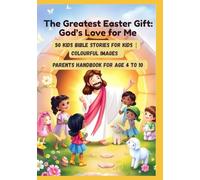 The Greatest Easter Gift: God’s Love for Me - 50 Kids’ Bible Stories | Colourful Images | Parents’ Handbook | Ages 4-10
