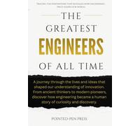 The Greatest Engineers of All Time: Innovators, Builders, and the Quest to Shape the World (The Greatest of All Time)