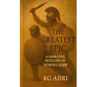 The Greatest Epic: A Narrative Retelling of Homer’s Iliad (Classics in Easy-to-Read Language)