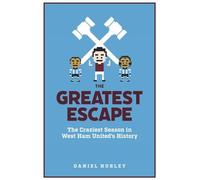 The Greatest Escape: The Craziest Season in West Ham United's History