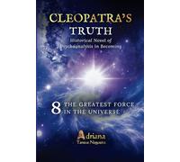 THE GREATEST FORCE IN THE UNIVERSE: Historical Novel of Psychoanalysis in Becoming (CLEOPATRA'S TRUTH)