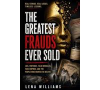 THE GREATEST FRAUDS EVER SOLD: Lies, Fortunes, False Miracles, Fake Empires, and the People Who Wanted to Believe