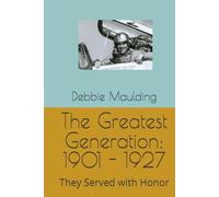 The Greatest Generation: 1901 - 1927: They Served with Honor
