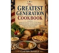 The Greatest Generation Cookbook: 150 Wartime Recipes, Victory Garden Meals, Ration-Era Desserts, Sunday Suppers, and Forgotten American Classics from the 1930s-1950s