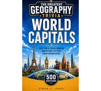 THE GREATEST GEOGRAPHY TRIVIA: WORLD CAPITALS EDITION: 500 Fun & Challenging Questions to Test Your Knowledge of Every Capital City on Earth