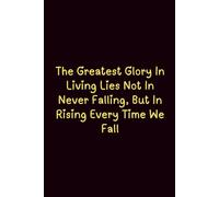 The Greatest Glory In Living Lies Not In Never Falling, But In Rising Every Time We Fall - Journals For Writing - Gift For Women And Men - Notebook - ... - Lined Journal - Writing Journal - Bookmark