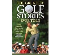 The Greatest Golf Stories Ever Told: Thirty Amazing Tales about the Greatest Game Ever Invented