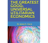 THE GREATEST GOOD: UNIVERSAL UTILITARIAN ECONOMICS (THE FIRST BOOK OF THE UNIVERSAL PEACE SERIES)