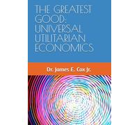 THE GREATEST GOOD: UNIVERSAL UTILITARIAN ECONOMICS (THE FIRST BOOK OF THE UNIVERSAL PEACE SERIES)