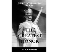 THE GREATEST HONOR: CAUGHT IN THE CRUCIBLE OF WAR