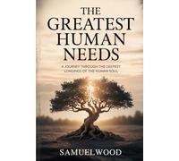 The Greatest Human Needs: A Journey Through The Deepest Longings Of The Human Soul