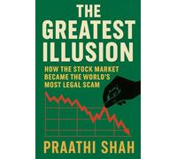 The Greatest Illusion: How the Stock Market Became the World’s Most Legal Scam: An Insider’s Tale of Greed, Chaos, and the Rigged Casino We Call Capitalism