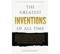 The Greatest Inventions of All Time: Innovations, Impact, and the Quest to Shape Our World (The Greatest of All Time)