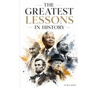 The Greatest Lessons in History: History's greatest lessons are not trapped in the past. They are waiting to shape your future.