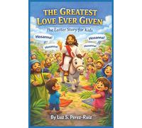 THE GREATEST LOVE EVER GIVEN: The Easter Story for Kids