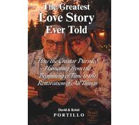 THE GREATEST LOVE STORY EVER TOLD: How the Creator Pursued Humanity from the Beginning of Time to the Restoration of All Things
