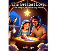 The Greatest Love: The Story of Jesus for Young Hearts