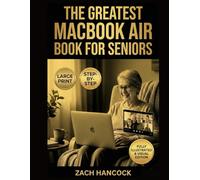 The Greatest MacBook Air Book for Seniors: A Stress-Free, Step-by-Step Illustrated Guide to Help You Use Your MacBook Air Confidently-Even If Technology Has Always Frustrated You