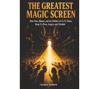 The Greatest Magic Screen: How Fear, Blame, and the Politics of Us Vs Them, Keep Us Poor, Angry, and Divided