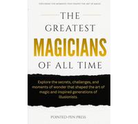 The Greatest Magicians of All Time: Lives, Illusions, and the Art of Wonder (The Greatest of All Time)