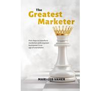 The Greatest Marketer: Five steps to transform marketers and empower businesses in an age of overwhelm