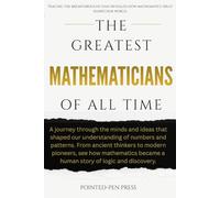The Greatest Mathematicians of All Time: Minds, Proofs, and the Quest to Understand Reality (The Greatest of All Time)