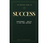 The Greatest Minds on Success: Timeless Wisdom on Achievement, Wealth, and a Meaningful Life from Franklin, Carnegie, Marcus Aurelius & History’s Greatest Thinkers