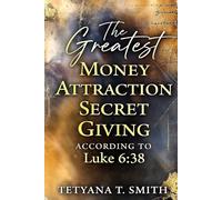 The Greatest Money Attraction Secret: Luke 6:38: "Give, and it will be given to you"