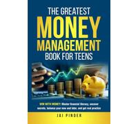 The Greatest Money Management Book for Teens: Win with Money: Master financial literacy, uncover secrets, balance your now and later, and get real practice.