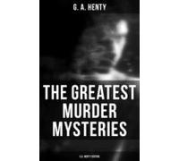 The Greatest Murder Mysteries - G.a. Henty Edition (ebook)