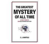 The Greatest Mystery Of All Time: Creation, Time, and the Question That Changes Everything