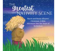 The Greatest Nativity Scene: Bacon and Bunny discover Christmas: A Bible Adventure Into the Heart of Bethlehem: 1 (The Bacon and Bunny Collection)
