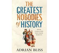 The Greatest Nobodies of History: Minor Characters from Major Moments