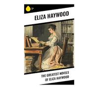 The Greatest Novels of Eliza Haywood