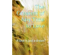 The Greatest of Any Time to Love: If love is just a dream (Explorations of Love)