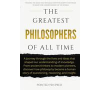 The Greatest Philosophers of All Time: Lives, Ideas, and the Quest to Understand Existence (The Greatest of All Time)