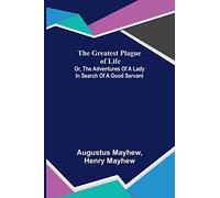 The Greatest Plague of Life: or, the Adventures of a Lady in Search of a Good Servant