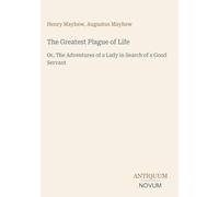 The Greatest Plague of Life: Or, The Adventures of a Lady in Search of a Good Servant