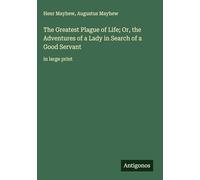 The Greatest Plague of Life; Or, the Adventures of a Lady in Search of a Good Servant: in large print
